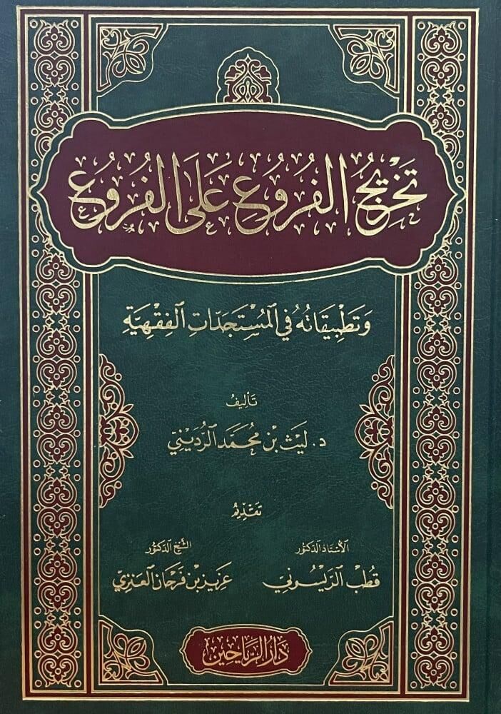 Tahricul Furui alel Furu ve Tatbikatuhu fil Müsteceddatil Fıkhiyye / تخريج الفروع على الفروع وتطبيقاته في المستجدات الفقهية