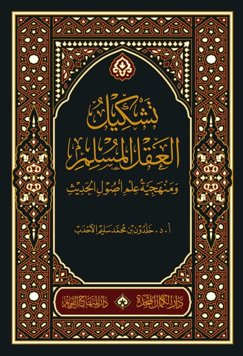 Teşkilül Aklil Müslim ve Menheciyyetü İlmi Usulil Hadis تشكيل العقل المسلم ومنهجية علم أصول الحديث